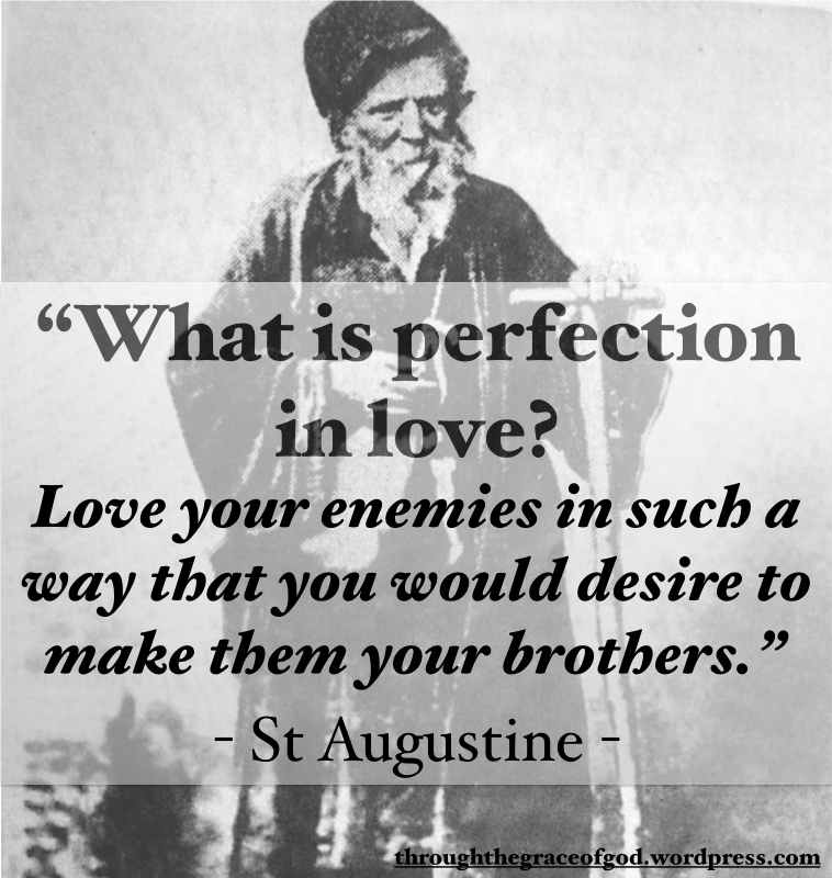 “What is perfection in love? Love your enemies in such a way that you…