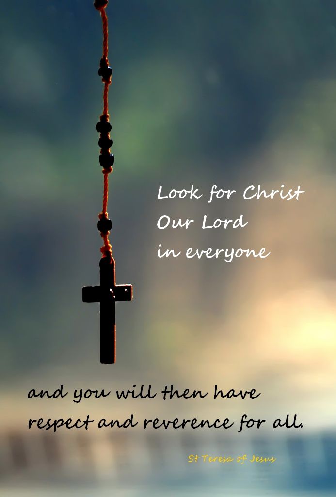 “Look for Christ Our Lord in everyone and you will then have respect and…
