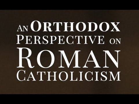 VIDEO: An Orthodox Perspective on Roman Catholicism