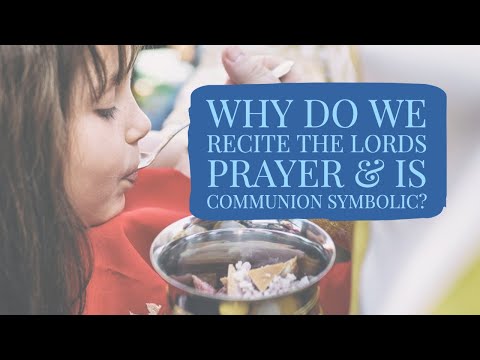 VIDEO: Why do we recite The Lord’s Prayer / Is Communion symbolic?