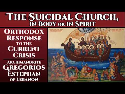 VIDEO: The Suicidal Church, In Body or In Spirit – Archimandrite Gregorios Estephan of Lebanon