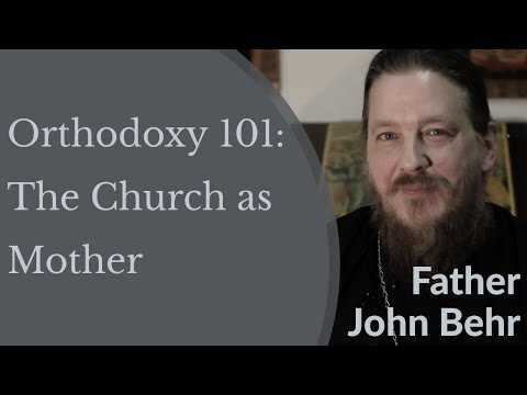 VIDEO: Father John Behr – Orthodoxy 101: The Church as Mother