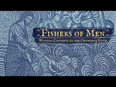 VIDEO: Fishers of Men: Winning Converts to the Orthodox Faith