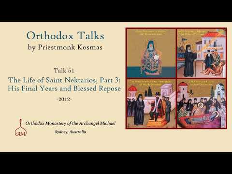 VIDEO: Talk 51: The Life of Saint Nektarios, Part 3: His Final Years and Blessed Repose
