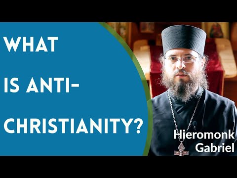 VIDEO: Hieromonk Gabriel – What is Anti-Christianity?