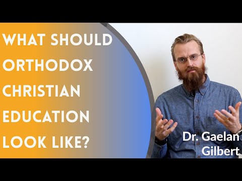 VIDEO: Dr. Gaelan (Anthony) Gilbert: What Should Orthodox Christian Education Look Like?