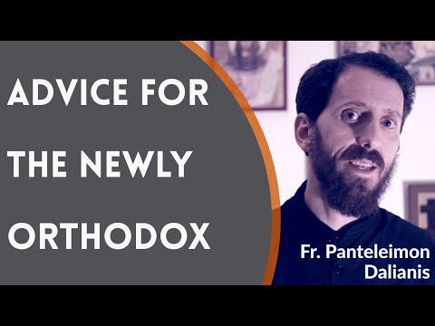 VIDEO: Father Panteleimon Dalianis – Advice for the Newly Orthodox
