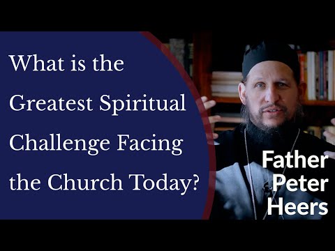 VIDEO: Father Peter Heers – What is The Greatest Spiritual Challenge Facing the Church Today?