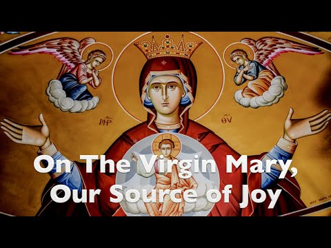 VIDEO: On The Virgin Mary, Our Source of Joy // Father Sofian Boghiu