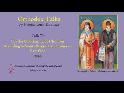 VIDEO: Talk 70: On the Upbringing of Children According to Saints Paisios and Porphyrios – Part 1