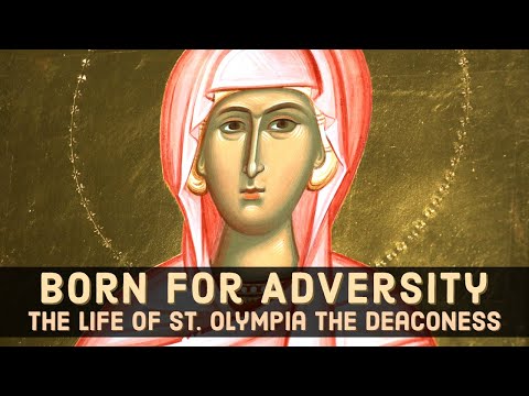 VIDEO: Born for Adversity: The Life of St. Olympias the Deaconess