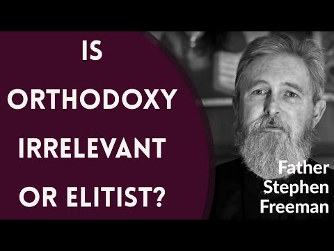 VIDEO: Father Stephen Freeman – Is Orthodoxy Irrelevant or Elitist?