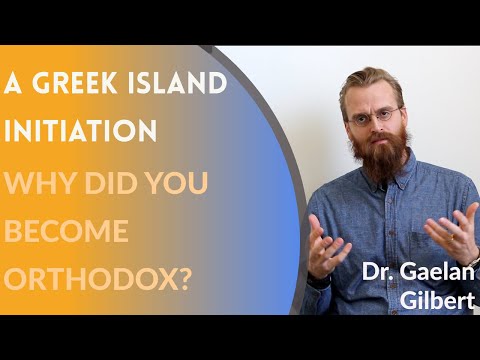 VIDEO: Dr. Gaelan (Anthony) Gilbert: A Greek Island Initiation {Why Did You Become Orthodox?}