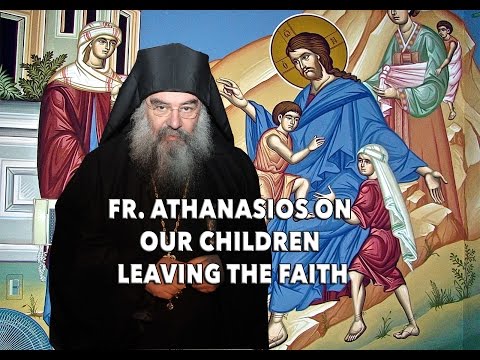 VIDEO: Fr. Athanasios on Our Children Leaving the Faith