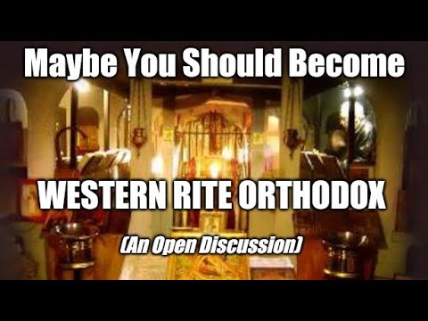 VIDEO: Maybe You Should Become Western Rite Orthodox! (Open Discussion)