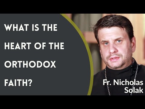 VIDEO: Fr. Nicholas Solak – What is the Heart of the Orthodox Faith?