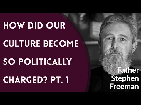 VIDEO: Fr. Stephen Freeman – How Did Our Culture Become So Politically Charged? Pt. 1