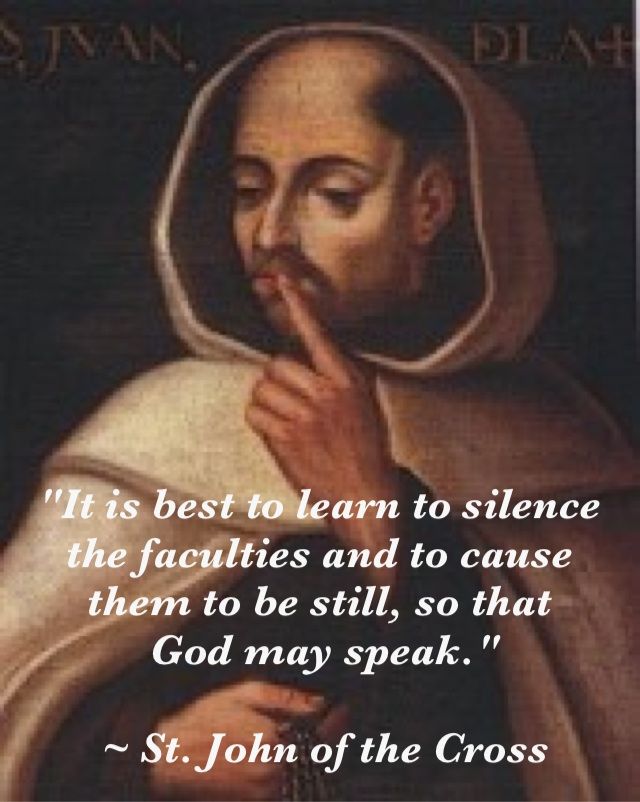 St. John of the Cross -” It is best to silence the faculties and…