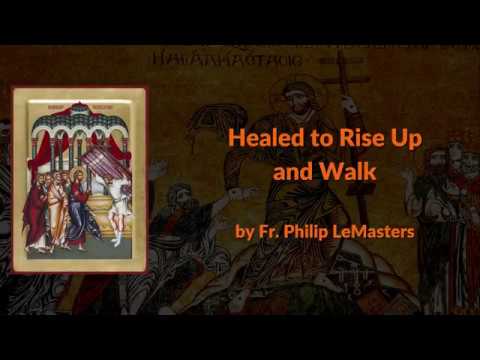 VIDEO: Healed to Rise Up and Walk – SUNDAY OF THE PARALYTIC