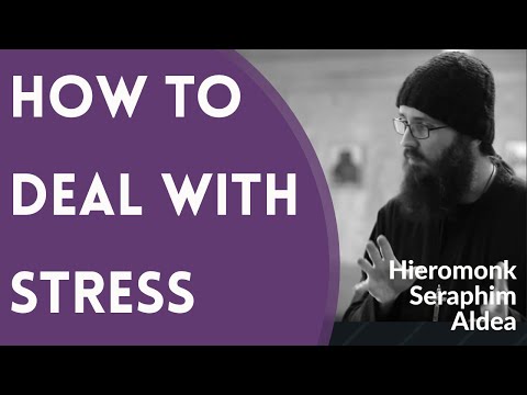 VIDEO: Father Seraphim Aldea – How to Deal With Stress