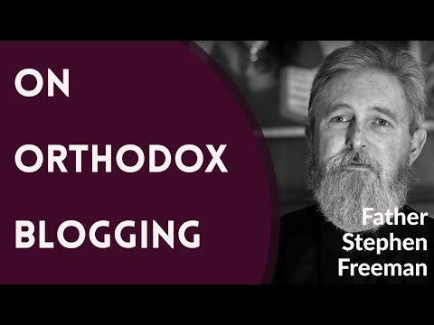 VIDEO: Father Stephen Freeman – On Orthodox Blogging