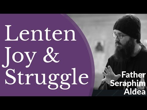 VIDEO: Hieromonk Seraphim Aldea – Great Lent: A Time for Spiritual Struggle & Spiritual Joy