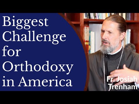 VIDEO: Father Josiah Trenham – Biggest Challenge for Orthodoxy in America